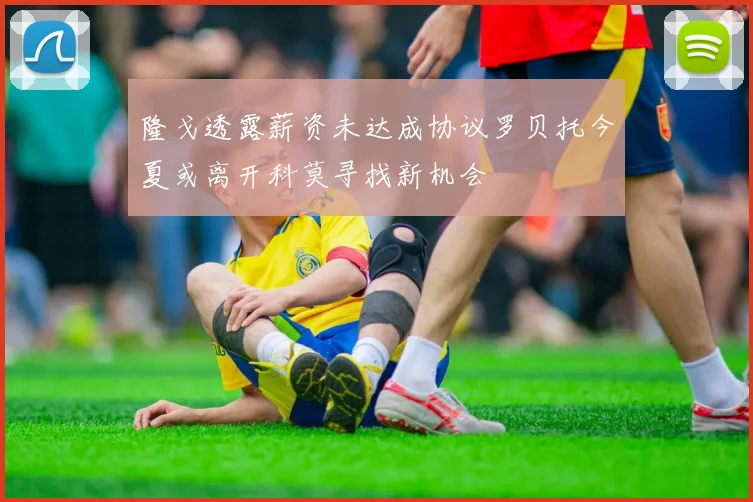 隆戈透露薪资未达成协议罗贝托今夏或离开科莫寻找新机会