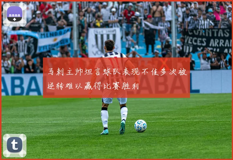 马刺主帅坦言球队表现不佳多次被逆转难以赢得比赛胜利