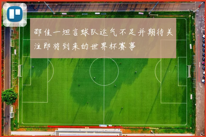 邵佳一坦言球队运气不足并期待关注即将到来的世界杯赛事